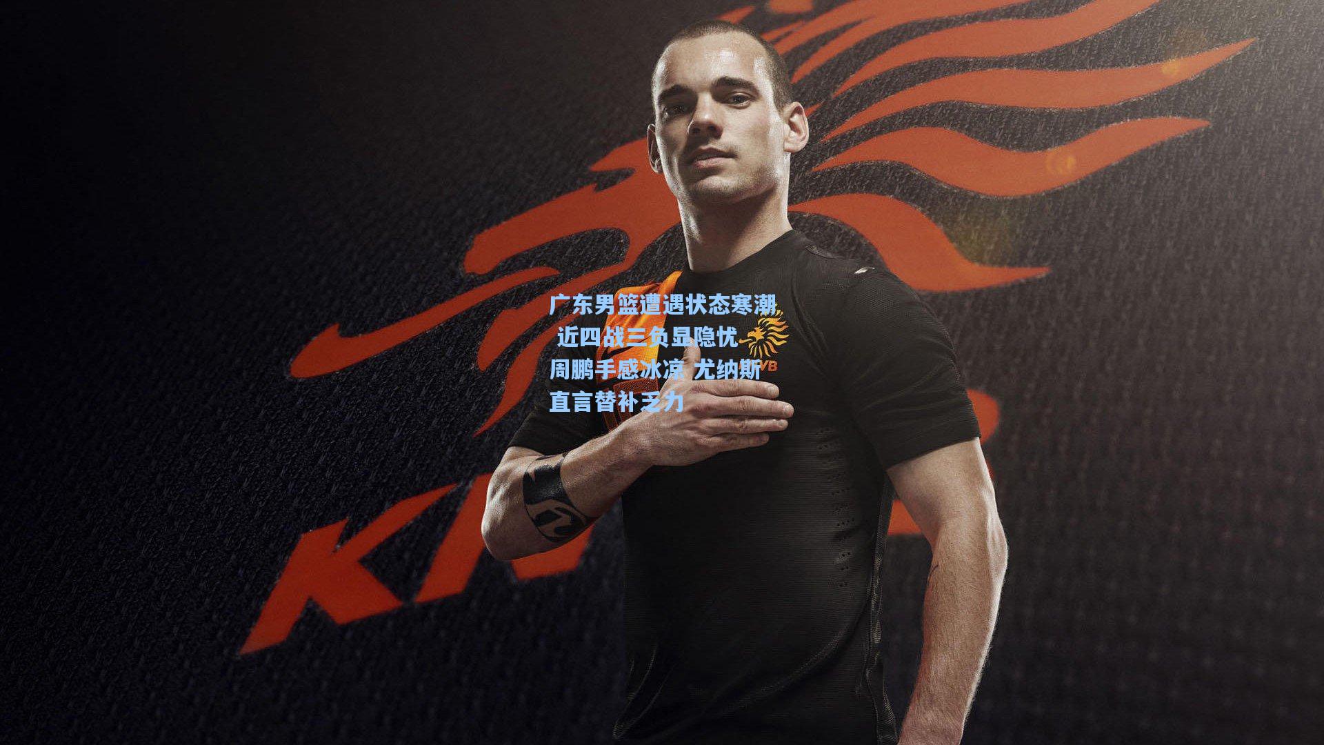 广东男篮遭遇状态寒潮 近四战三负显隐忧 周鹏手感冰凉 尤纳斯直言替补乏力