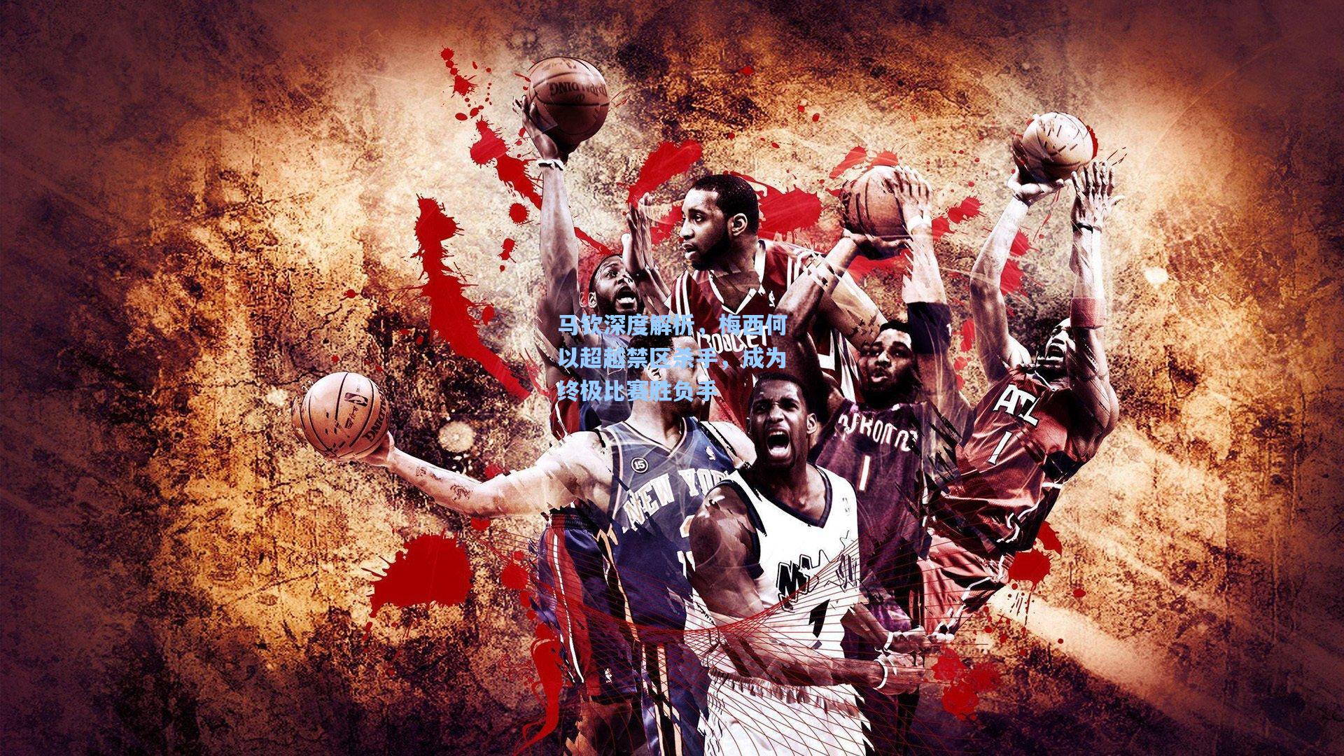 马钦深度解析，梅西何以超越禁区杀手，成为终极比赛胜负手