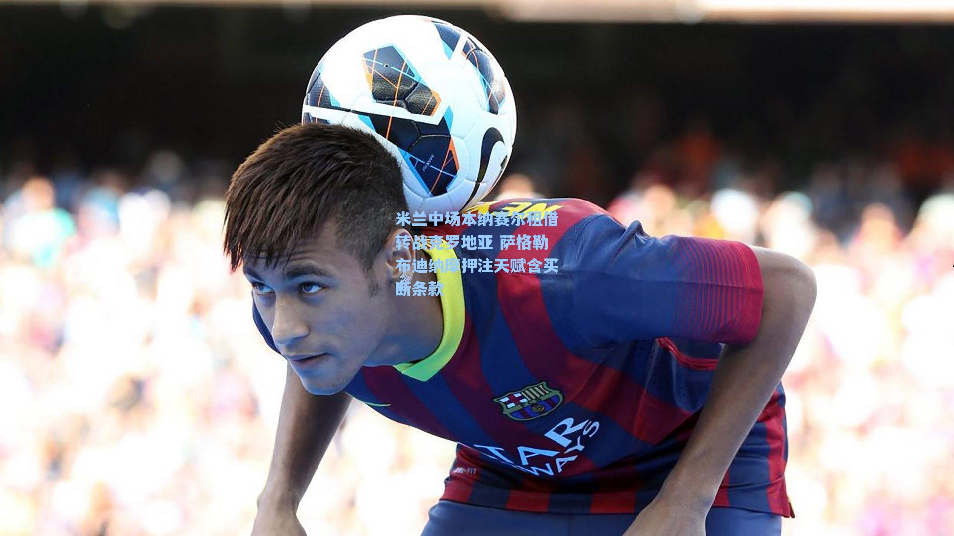 米兰中场本纳赛尔租借转战克罗地亚 萨格勒布迪纳摩押注天赋含买断条款