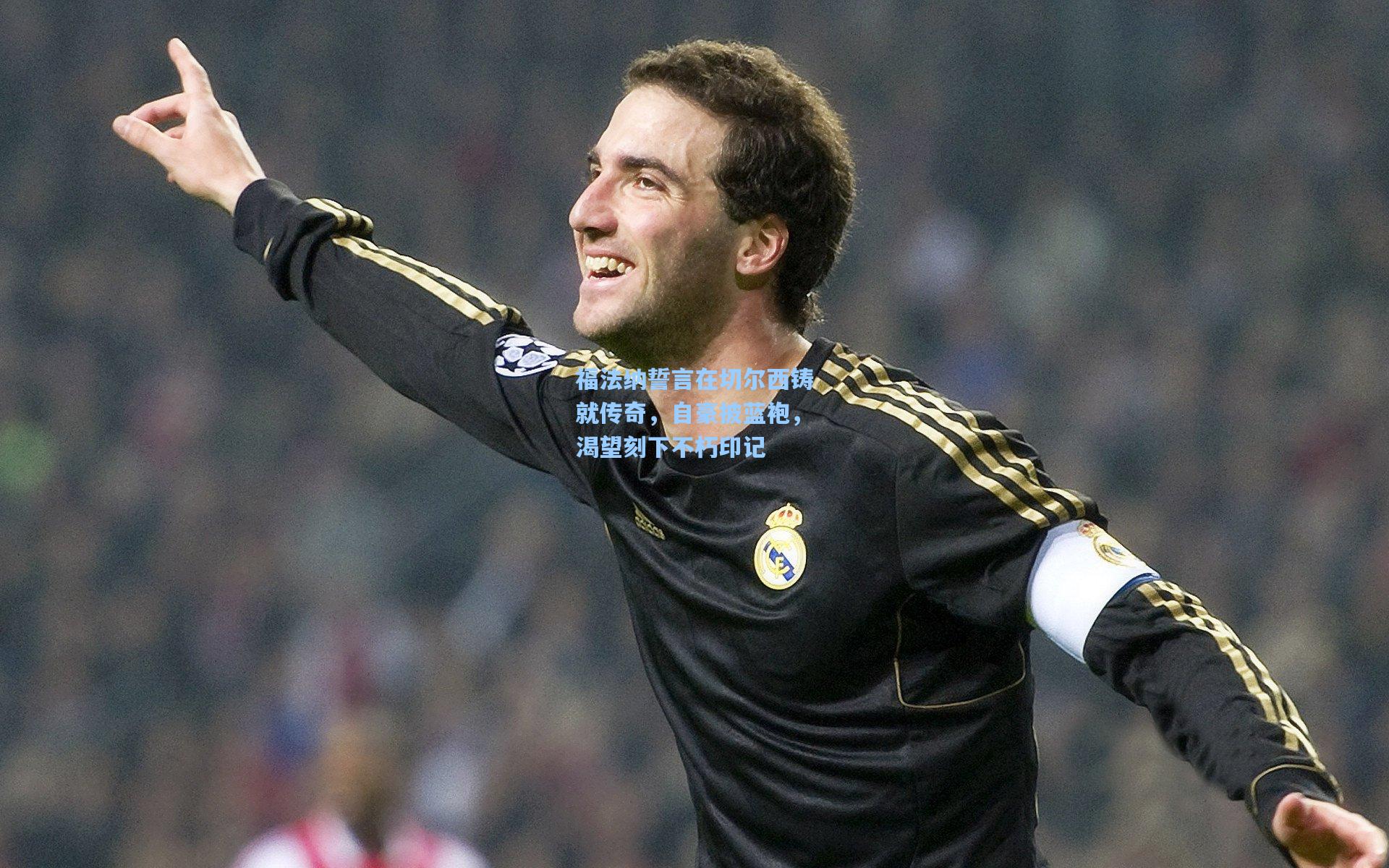 福法纳誓言在切尔西铸就传奇，自豪披蓝袍，渴望刻下不朽印记